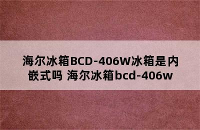 海尔冰箱BCD-406W冰箱是内嵌式吗 海尔冰箱bcd-406w